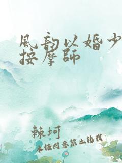 风韵以婚少妇与按摩师