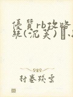 优质rb攻略系统(沉芙) 寀小花