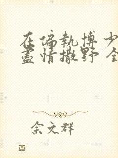 在偏执博少身边尽情撒野 全文免费阅读