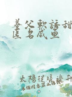 养父软诱甜BY匿名咸鱼