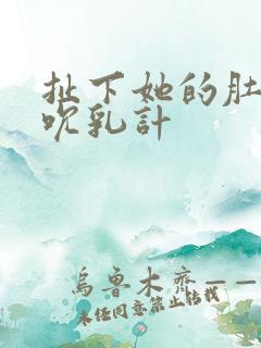 扯下她的肚兜吸吮乳计