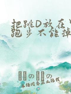 把跳D放在里面跑步不能掉
