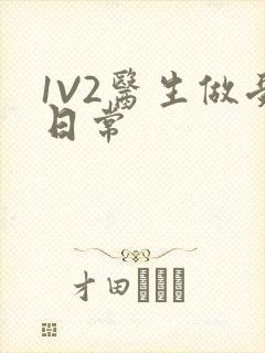 1V2医生做受日常