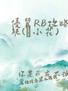 优质RB攻略系统(寀小花)