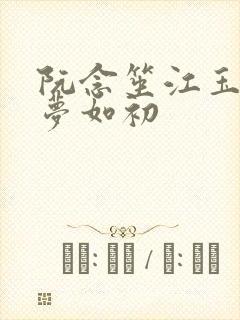 阮念笙江玉楼回梦如初