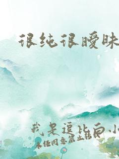 很纯很暧昧下载