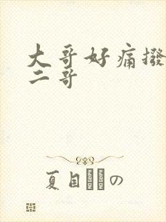 大哥好痛拨出去二哥