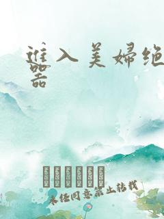 进入美妇绝世名器