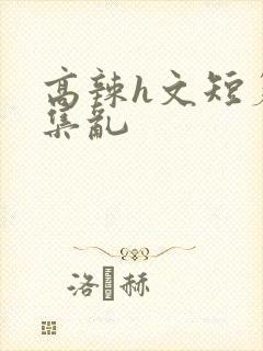高辣h文短篇合集乱