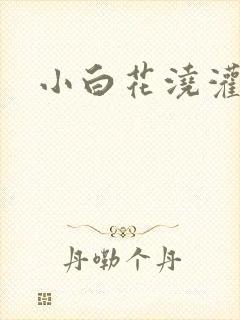 小白花浇灌日常