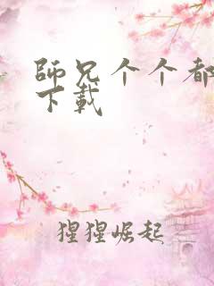 师兄个个都好坏下载