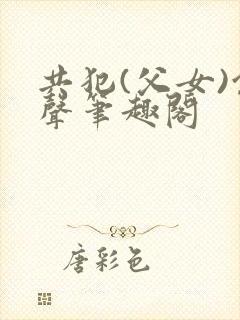 共犯(父女)余声笔趣阁