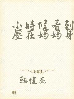 小时候看到外公压在妈妈身上