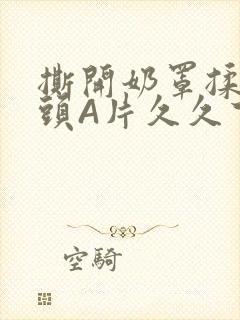 撕开奶罩揉吮奶头A片久久下载