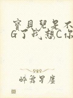 宝贝儿是不是欠G了我想C你