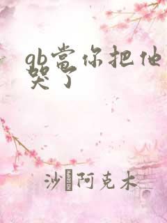 gb当你把他抄哭了