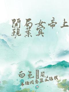 开局女帝上门求亲叶冥