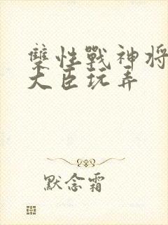 双性战神将军被大臣玩弄