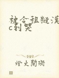 被合租糙汉室友c到哭