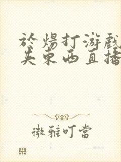 于炀打游戏下面夹东西直播