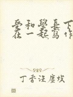 受和学长下面连在一起写作业