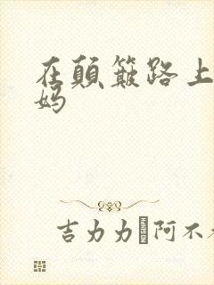 在颠簸路上日妈妈