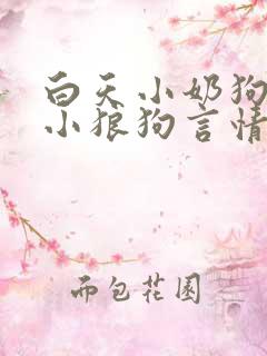 白天小奶狗晚上小狼狗言情