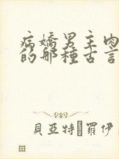 病娇男主肉超多的那种古言