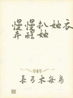 慢慢扒她衣服别弄醒她