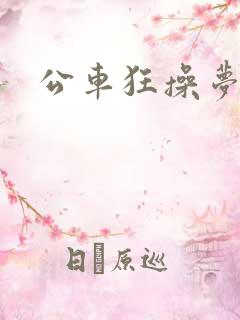 公车狂操梦欣