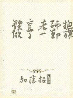 体育老师抱着我做了一节课网站