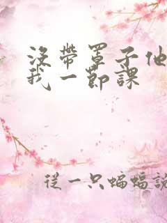 没带罩子他C了我一节课