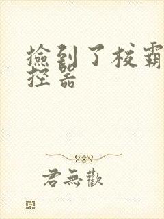 捡到了校霸的遥控器