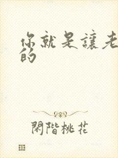 你就是让老子日的