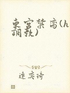 东宫禁脔(h 调教)