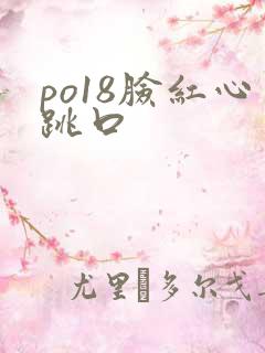 po18脸红心跳口