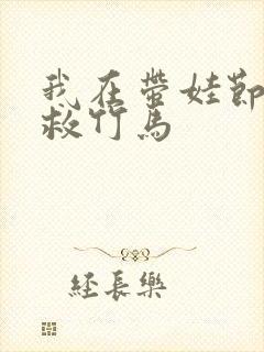 我在带娃节目拯救竹马