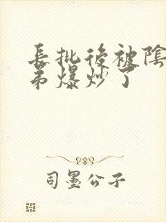 长批后被阴郁皇弟爆炒了