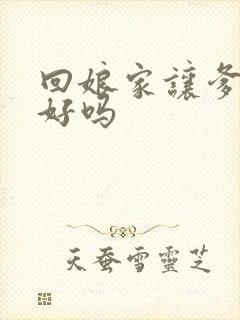 回娘家让爹消火好吗