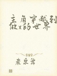 主角穿越到随处做x的世界