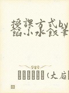 授课方式by肉馅小水饺笔趣阁