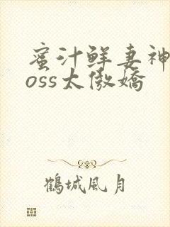 蜜汁鲜妻神君Boss太傲娇