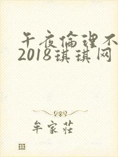 午夜伦理不卡片2018琪琪网
