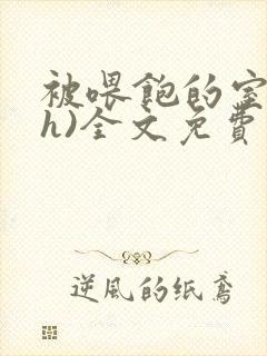 被喂饱的室友(h)全文免费阅读