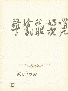 请给我奶嘴漫画下划版次元派