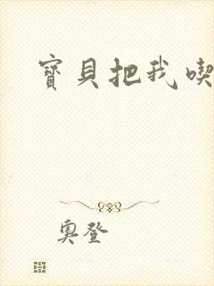 宝贝把我吃进去