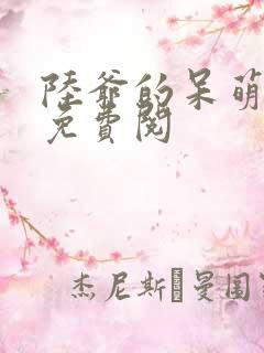 陆爷的呆萌甜妻免费阅