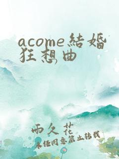 acome结婚狂想曲