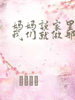 妈妈说家里没人我们就做那个