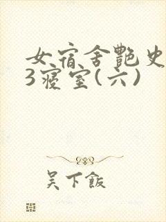 女宿舍艳史223寝室(六)